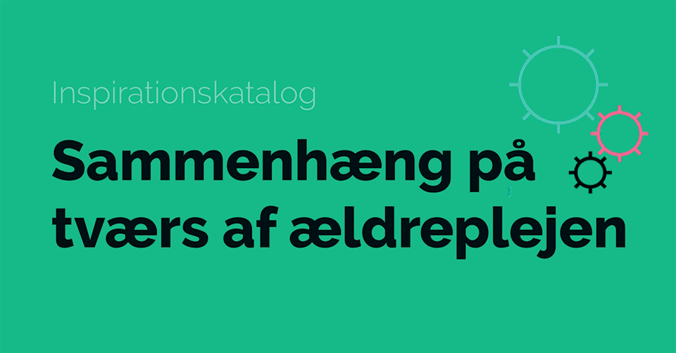 Inspirationskatalog: Sammenhæng på tværs af ældreplejen