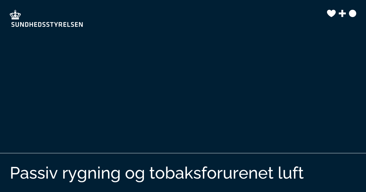Passiv rygning og tobaksforurenet luft | Sundhedsstyrelsen